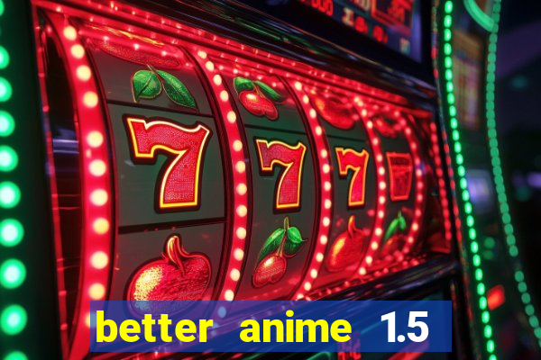 better anime 1.5 apk download